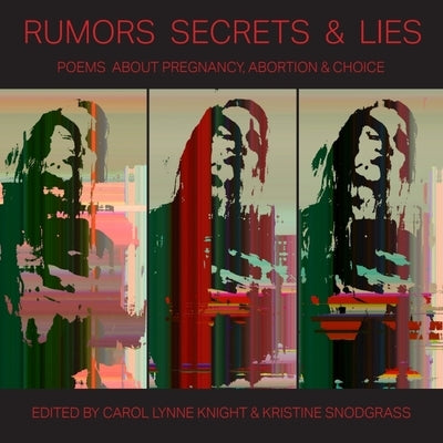Rumors Secrets & Lies: Poems about Pregnancy, Abortion & Choice by Knight, Carol