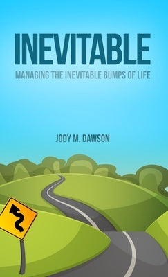 Inevitable: Managing the Inevitable Bumps of Life by Dawson, Jody M.