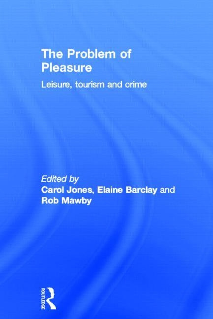 The Problem of Pleasure: Leisure, Tourism and Crime by Jones, Carol