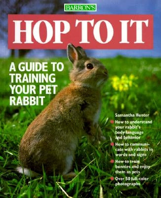 Hop to It: A Guide to Training Your Pet Rabbit by Hunter, Samantha
