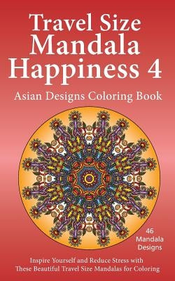 Travel Size Mandala Happiness 4, Asian Designs Coloring Book: Inspire Yourself and Reduce Stress with these Beautiful Mandalas for Coloring by Jones, J. Bruce
