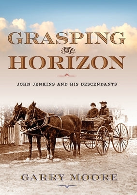 Grasping the Horizon: John Jenkins and his Descendants by Moore, Garry