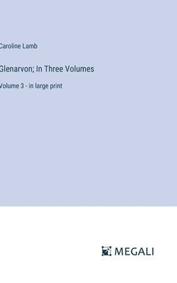 Glenarvon; In Three Volumes: Volume 3 - in large print by Lamb, Caroline