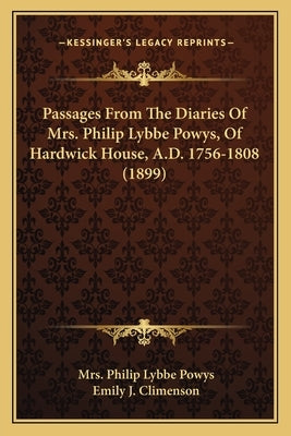 Passages From The Diaries Of Mrs. Philip Lybbe Powys, Of Hardwick House, A.D. 1756-1808 (1899) by Powys, Philip Lybbe
