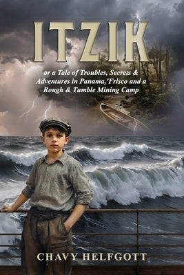 Itzik: or a Tale of Troubles, Secrets & Adventures in Panama, 'Frisco and a Rough & Tumble Mining Camp. by Helfgott, Chavy