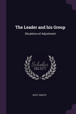 The Leader and his Group: Situations of Adjustment by Katz, Ralph