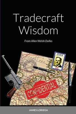 Tradecraft Wisdom: From Allen Welsh Dulles by Loriega, James