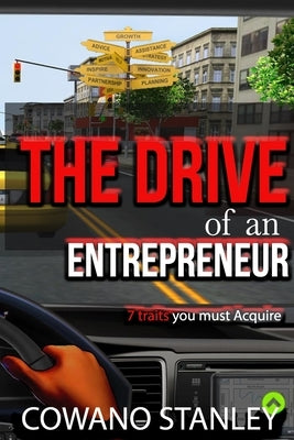 The Drive of an Entrepreneur: 7 Traits You Must Acquire by Stanley, Cowano