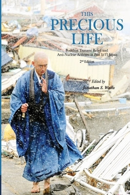 This Precious Life: Buddhist Tsunami Relief and Anti-Nuclear Activism in Post 3/11 Japan by Watts, Jonathan S.