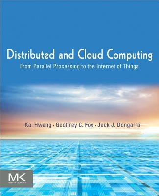 Distributed and Cloud Computing: From Parallel Processing to the Internet of Things by Hwang, Kai