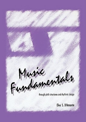 Music Fundamentals: Pitch Structures and Rhythmic Design by D'Amante, Elvo