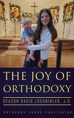 The Joy of Orthodoxy by Lochbihler J. D., Deacon David