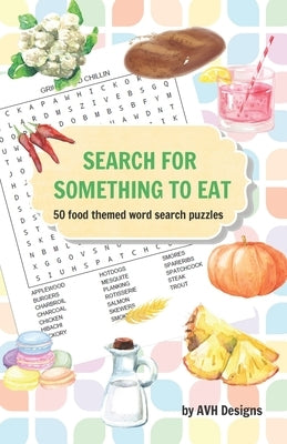 Search for Something to Eat: 50 Food Themed Word Search Puzzles plus bonus coloring pages by Designs, Avh