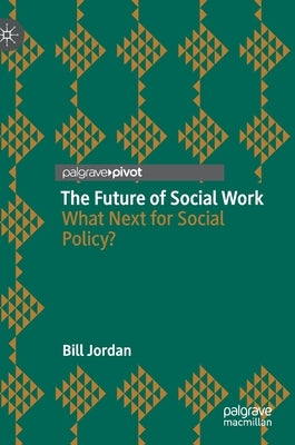 The Future of Social Work: What Next for Social Policy? by Jordan, Bill