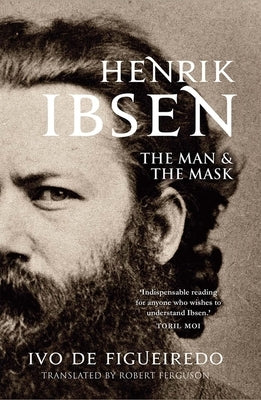 Henrik Ibsen: The Man and the Mask by Figueiredo, Ivo de