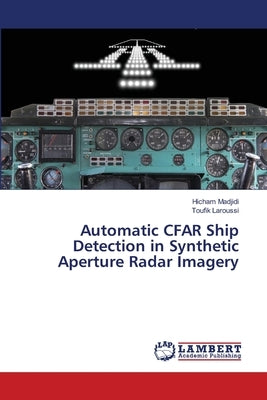 Automatic CFAR Ship Detection in Synthetic Aperture Radar Imagery by Madjidi, Hicham