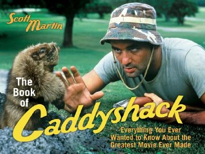 The Book of Caddyshack: Everything You Ever Wanted to Know About the Greatest Movie Ever Made by Martin, Scott