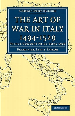 The Art of War in Italy 1494 1529: Prince Consort Prize Essay 1920 by Frederick Lewis, Taylor