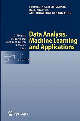 Data Analysis, Machine Learning and Applications: Proceedings of the 31st Annual Conference of the Gesellschaft Für Klassifikation E.V., Albert-Ludwig by Preisach, Christine