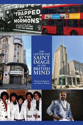 The Latter-day Saint Image in the British Mind by Adcock, Malcom