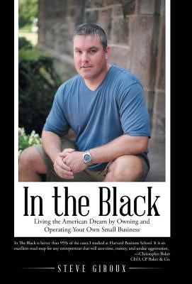 In the Black: Living the American Dream by Owning and Operating Your Own Small Business by Giroux, Steve