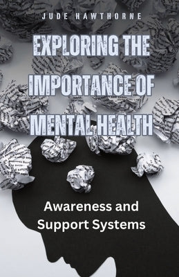 Exploring the Importance of Mental Health: Awareness and Support Systems by Hawthorne, Jude