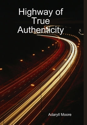 Highway of True Authenticity by Moore, Adaryll