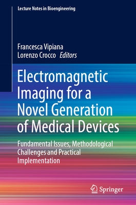 Electromagnetic Imaging for a Novel Generation of Medical Devices: Fundamental Issues, Methodological Challenges and Practical Implementation by Vipiana, Francesca