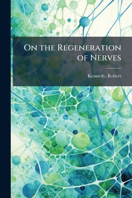 On the Regeneration of Nerves by Kennedy, Robert D. 1924