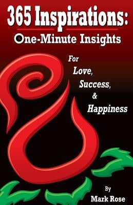 365 Inspirations: One Minute Insights for Love Success and Happiness by Rose, Mark