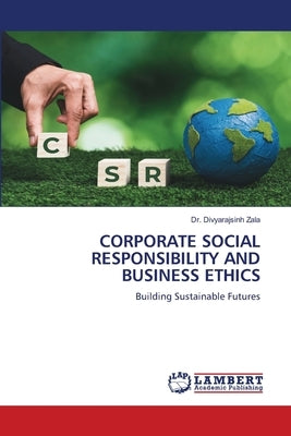 Corporate Social Responsibility and Business Ethics by Zala, Divyarajsinh