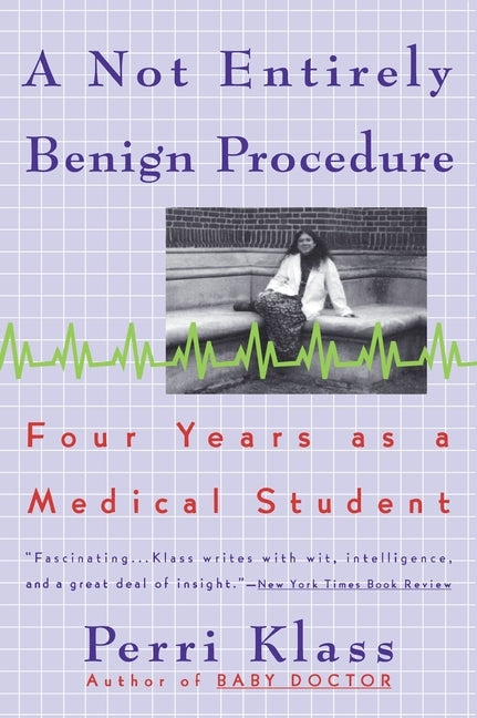 A Not Entirely Benign Procedure: Four Years As A Medical Student by Klass, Perri