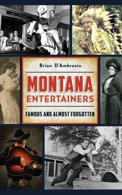 Montana Entertainers: Famous and Almost Forgotten by D'Ambrosio, Brian