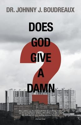 Does God Give a Damn? by Boudreaux, Johnny J.