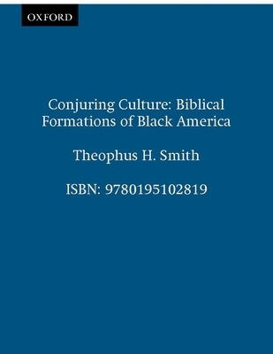 Conjuring Culture: Biblical Formations of Black America by Smith, Theophus H.