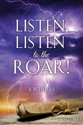 Listen, Listen to the Roar!: Job Hears by T, L. Sumiko