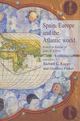 Spain, Europe and the Atlantic: Essays in Honour of John H. Elliott by Parker, Geoffrey