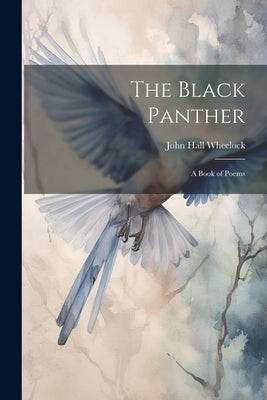 The Black Panther: A Book of Poems by Wheelock, John Hall