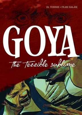 Goya: The Terrible Sublime: A Graphic Novel by Torres, El