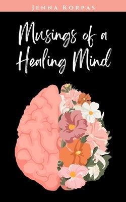 Musings of a Healing Mind by Korpas, Jenna