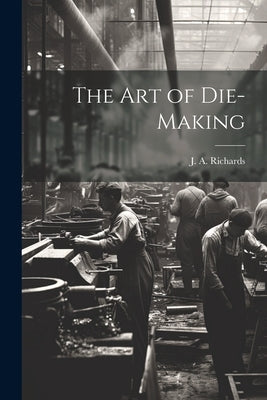 The Art of Die-making by [Richards, J. a. ].