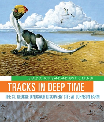 Tracks in Deep Time: The St. George Dinosaur Discovery Site at Johnson Farm by Harris, Jerald D.