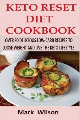 Keto Reset Diet Cookbook: Over 90 Delicious Low-Carb Recipes to Loose weight and Live the Keto Lifestyle! by Wilson, Mark