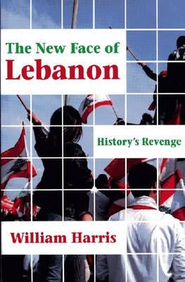 The New Face of Lebanon: History's Revenge by Harris, William W.