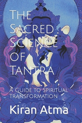 The Sacred Science of Tantra: A Guide to Spiritual Transformation by Ponnappan, Jai Krishna