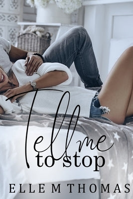 Tell Me To Stop by Thomas, Elle M.