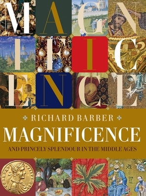 Magnificence: And Princely Splendour in the Middle Ages by Barber, Richard