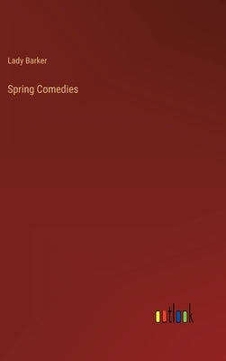 Spring Comedies by Barker, Lady