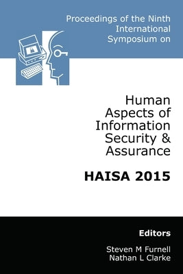 Proceedings of the Ninth International Symposium on Human Aspects of Information Security & Assurance (HAISA 2015) by Clarke, Nathan