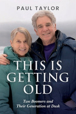 This Is Getting Old: Two Boomers and Their Generation at Dusk by Taylor, Paul